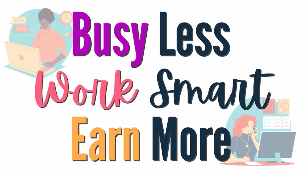 busy less work smart earn more